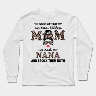 God gifted me two titles mom and nana and I rock them both Long Sleeve T-Shirt